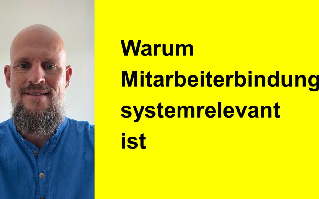 Warum Mitarbeiterbindung systemrelevant ist