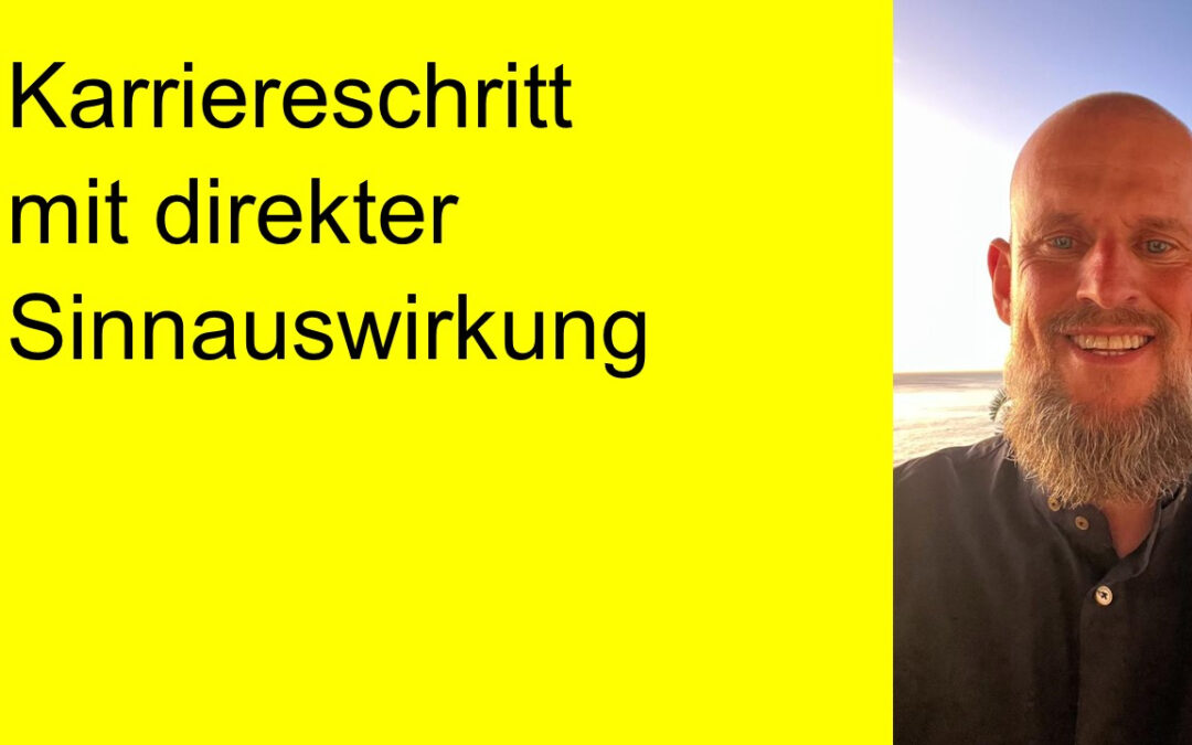 Dies ist wahrscheinlich der größte Karriereschritt mit direkter Sinnauswirkung