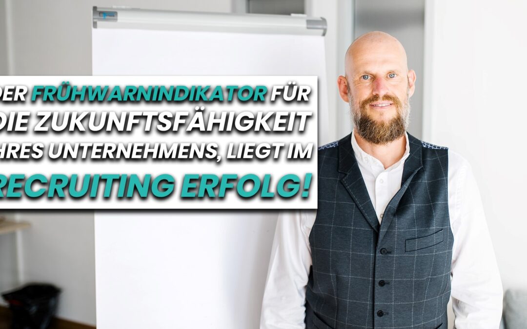 Probleme im Recruiting – der Frühwarnindikator für Ihren Unternehmenserfolg