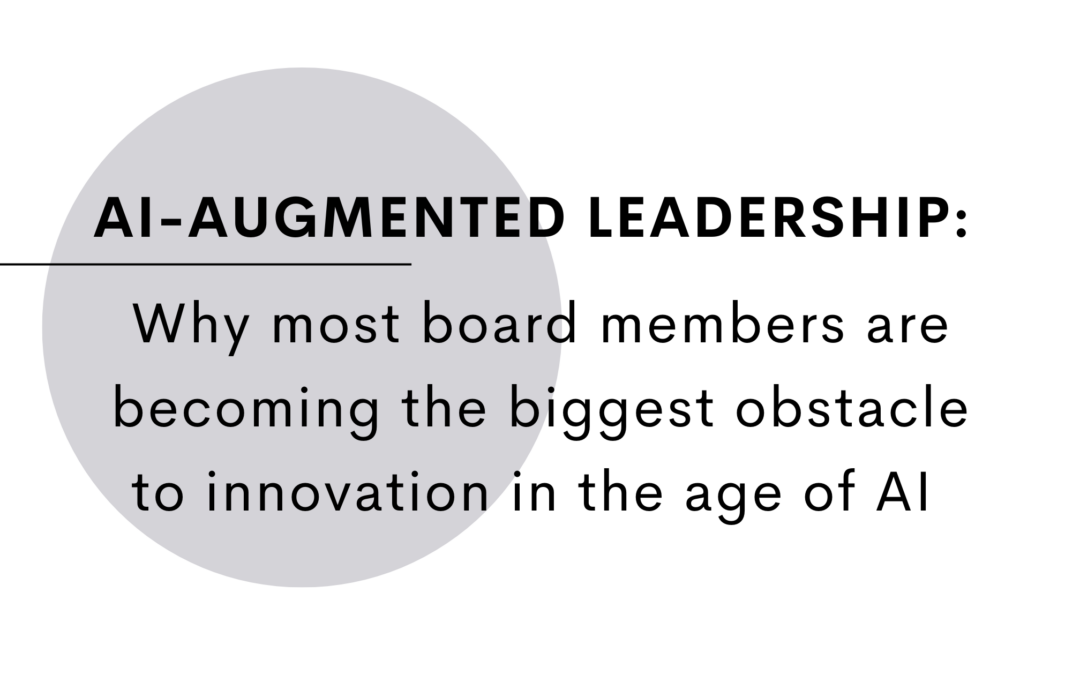 AI-Augmented Leadership: Why Most Board Members Are Becoming the Biggest Obstacle to Innovation in the Age of AI