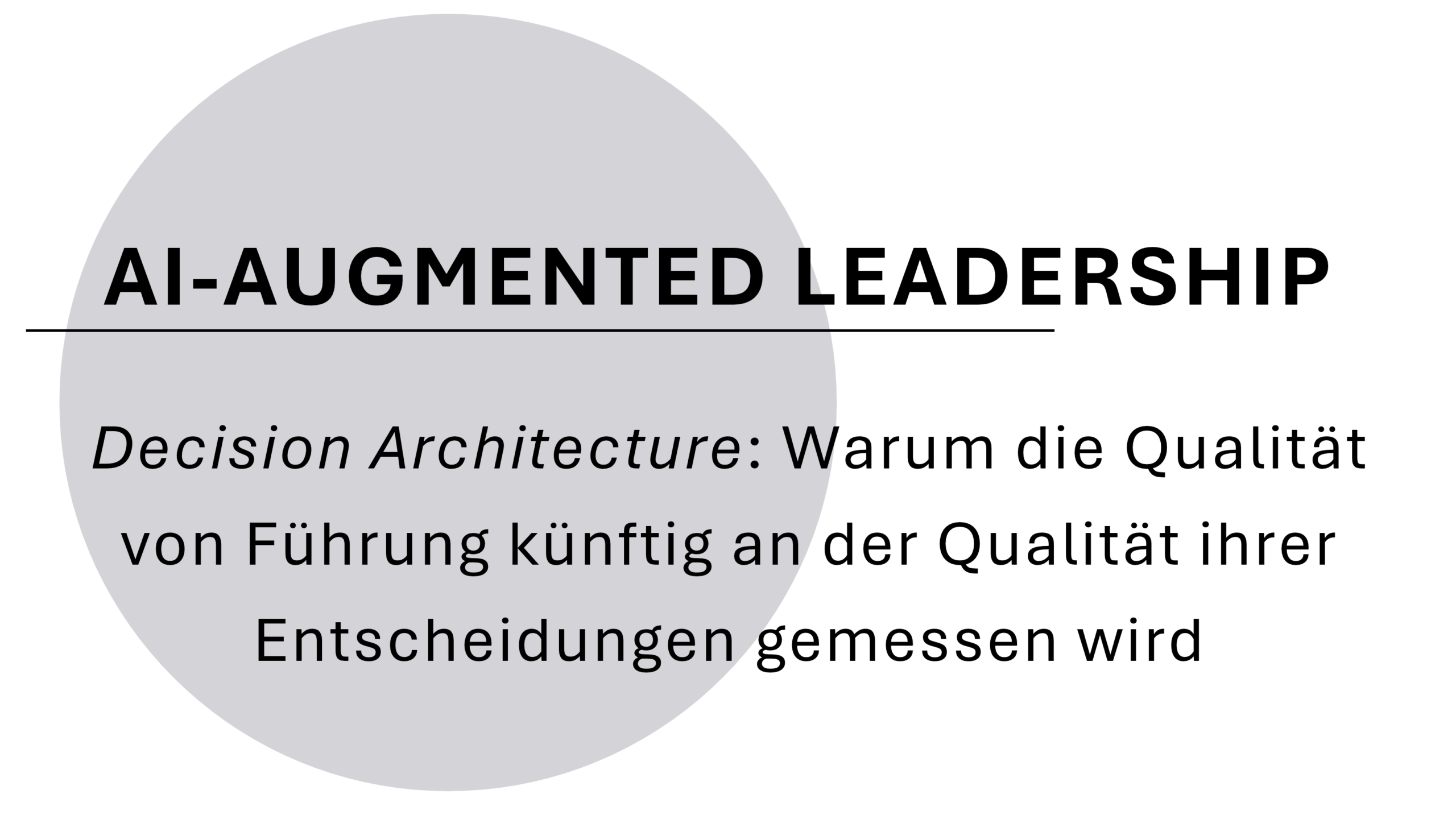 AI-Augmented Leadership: Decision Architecture – Warum die Qualität von Führung künftig an der Qualität ihrer Entscheidungen gemessen wird